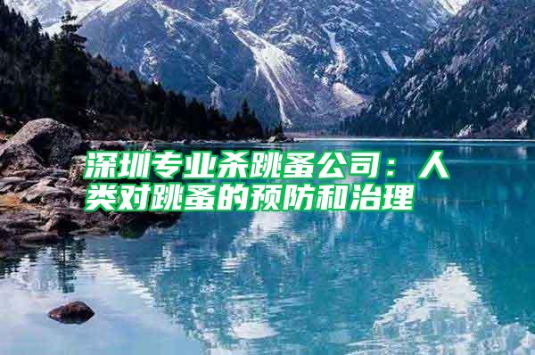 深圳專業殺跳蚤公司:人類對跳蚤的預防和治理