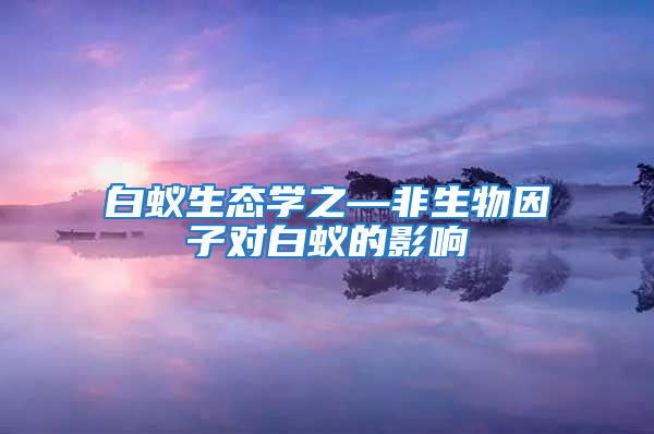 白蟻生態(tài)學之—非生物因子對白蟻的影響