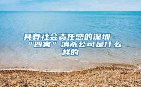 具有社會(huì)責(zé)任感的深圳“四害”消殺公司是什么樣的